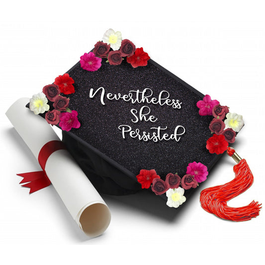 Nevertheless She Persisted with Flowers - Handmade Graduation Cap Tassel Topper - Tassel Toppers - Professionally Decorated Grad Caps